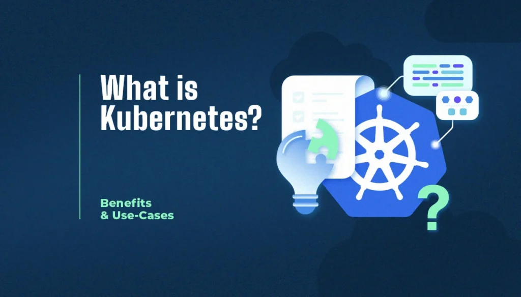 What is Kubernetes? Benefits & Use-Cases